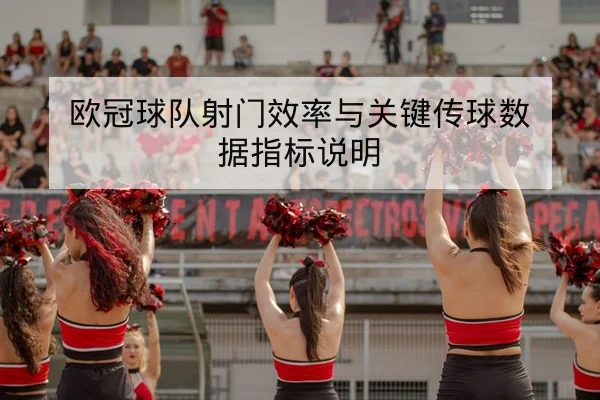 欧冠球队射门效率与关键传球数据指标说明