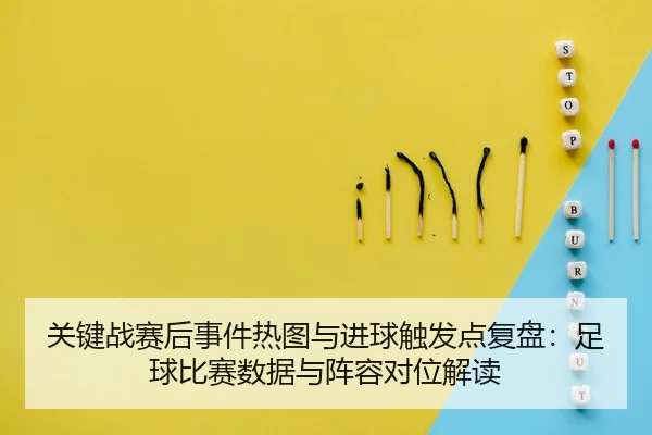 guan-jian-zhan-sai-hou-shi-jian-re-tu-yu-jin-qiu-chu-fa-dian-fu-pan-zu-qiu-bi-sai-shu-ju-yu-zhen-rong-dui-wei-jie-du-1-977.jpg